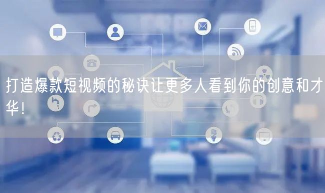 打造爆款短视频的秘诀让更多人看到你的创意和才华！
