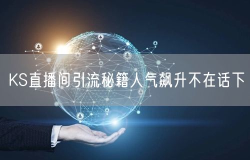 KS直播间引流秘籍人气飙升不在话下