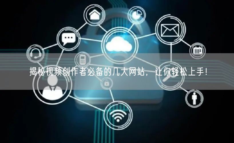 揭秘视频创作者必备的几大网站，让你轻松上手！