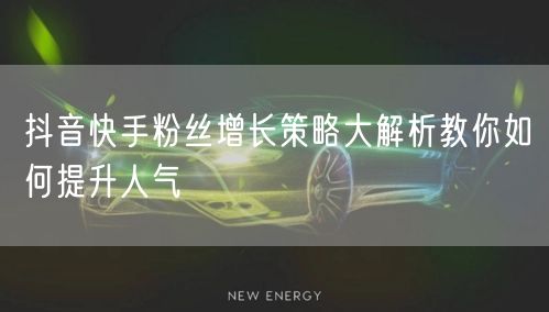 抖音快手粉丝增长策略大解析教你如何提升人气