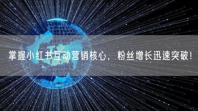 掌握小红书互动营销核心，粉丝增长迅速突破！