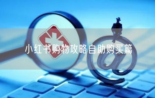 小红书购物攻略自助购买篇