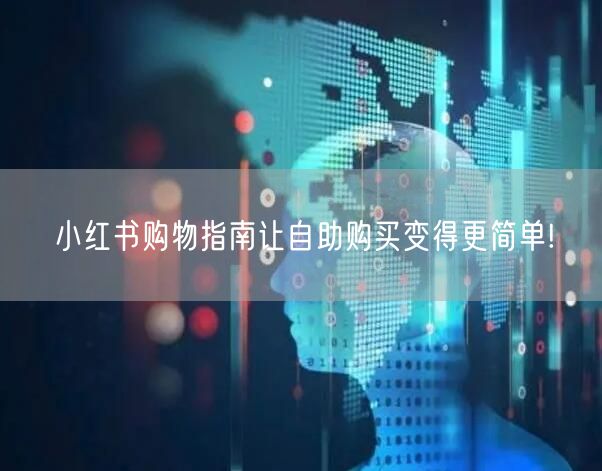 小红书购物指南让自助购买变得更简单!