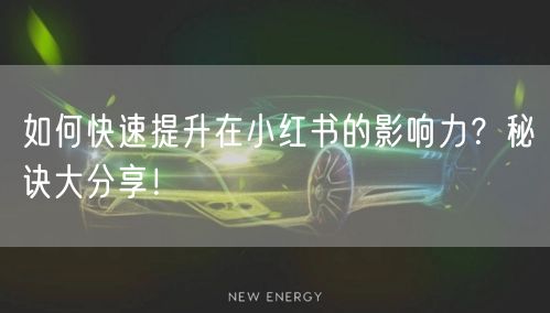 如何快速提升在小红书的影响力？秘诀大分享！
