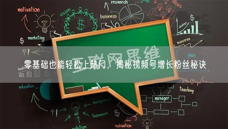 零基础也能轻松上热门，揭秘视频号增长粉丝秘诀