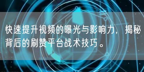 快速提升视频的曝光与影响力，揭秘背后的刷赞平台战术技巧。