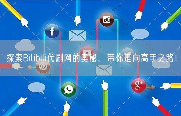 探索Bilibili代刷网的奥秘，带你走向高手之路！