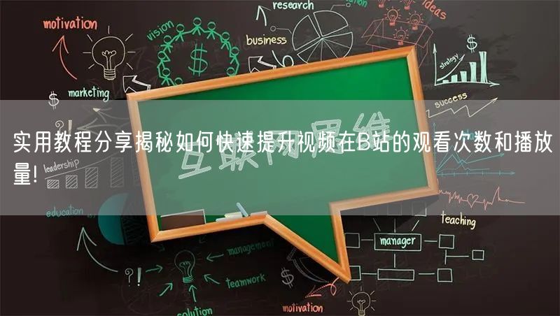 实用教程分享揭秘如何快速提升视频在B站的观看次数和播放量!