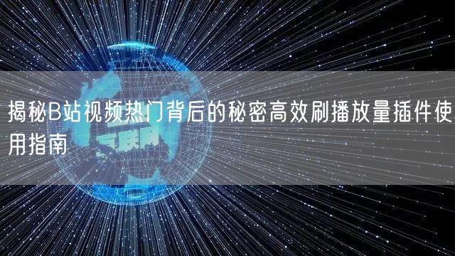 揭秘B站视频热门背后的秘密高效刷播放量插件使用指南