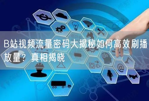 B站视频流量密码大揭秘如何高效刷播放量？真相揭晓