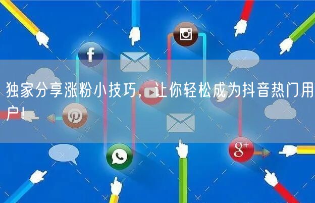 独家分享涨粉小技巧，让你轻松成为抖音热门用户！