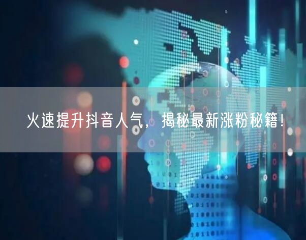 火速提升抖音人气，揭秘最新涨粉秘籍！