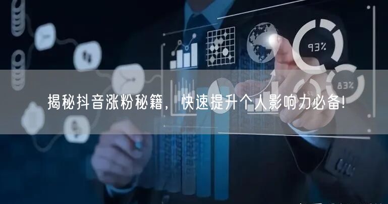 揭秘抖音涨粉秘籍，快速提升个人影响力必备!