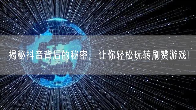 揭秘抖音背后的秘密，让你轻松玩转刷赞游戏！