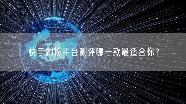 快手刷粉平台测评哪一款最适合你？