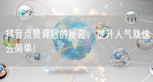 抖音点赞背后的秘密，提升人气就这么简单！