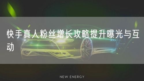 快手真人粉丝增长攻略提升曝光与互动