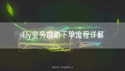 Dy业务自助下单流程详解