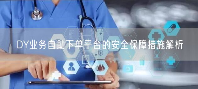 DY业务自助下单平台的安全保障措施解析