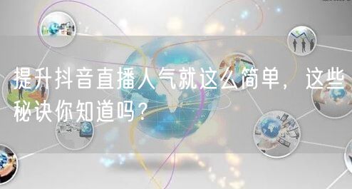 提升抖音直播人气就这么简单，这些秘诀你知道吗？