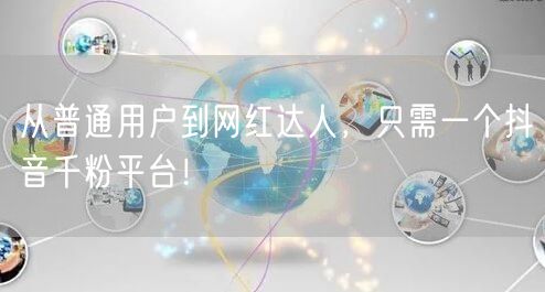 从普通用户到网红达人，只需一个抖音千粉平台！
