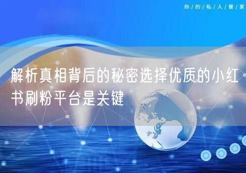 解析真相背后的秘密选择优质的小红书刷粉平台是关键
