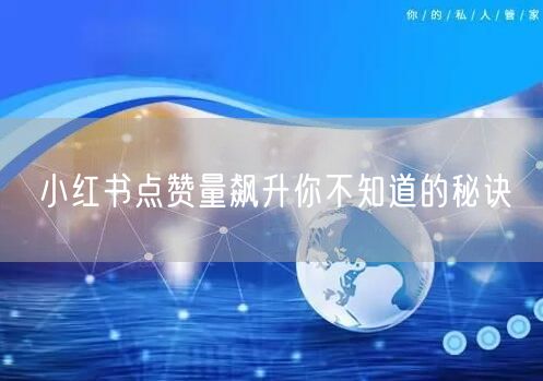 小红书点赞量飙升你不知道的秘诀