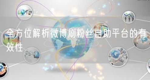 全方位解析微博刷粉丝自助平台的有效性