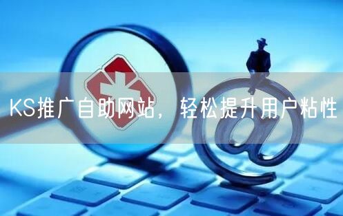 KS推广自助网站，轻松提升用户粘性