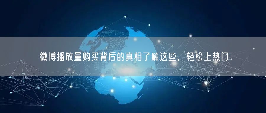 微博播放量购买背后的真相了解这些，轻松上热门