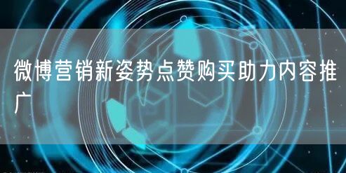 微博营销新姿势点赞购买助力内容推广