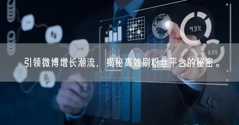 引领微博增长潮流，揭秘高效刷粉丝平台的秘密。