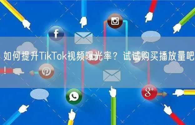 如何提升TikTok视频曝光率？试试购买播放量吧！
