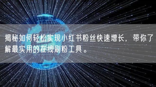 揭秘如何轻松实现小红书粉丝快速增长，带你了解最实用的在线刷粉工具。