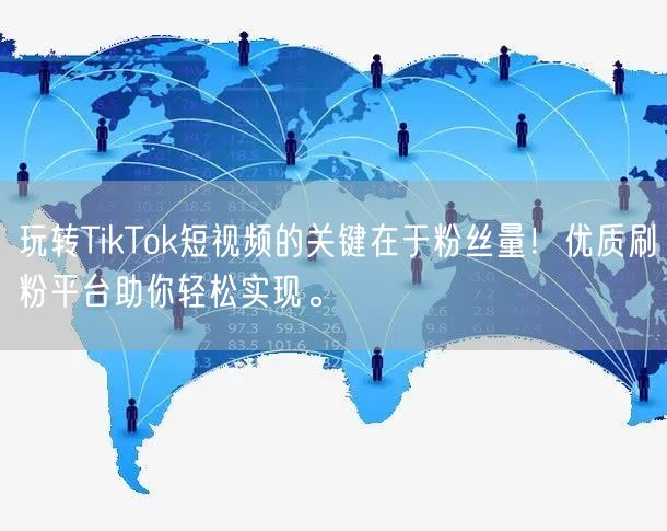 玩转TikTok短视频的关键在于粉丝量！优质刷粉平台助你轻松实现。